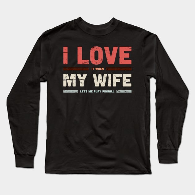 I Love My Wife | Funny Pinball Quote Long Sleeve T-Shirt by MeatMan